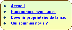 Rectangle  coins arrondis:   Accueil  Randonnes avec lamas  Devenir propritaire de lamas  Qui sommes nous ?