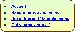 Rectangle  coins arrondis:   Accueil  Randonnes avec lamas  Devenir propritaire de lamas  Qui sommes nous ?