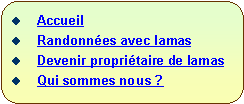 Rectangle  coins arrondis:   Accueil  Randonnes avec lamas  Devenir propritaire de lamas  Qui sommes nous ?
