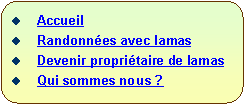 Rectangle � coins arrondis:   Accueil  Randonn�es avec lamas  Devenir propri�taire de lamas  Qui sommes nous ?