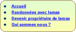 Rectangle  coins arrondis:   Accueil  Randonnes avec lamas  Devenir propritaire de lamas  Qui sommes nous ?