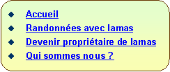 Rectangle � coins arrondis:   Accueil  Randonn�es avec lamas  Devenir propri�taire de lamas  Qui sommes nous ?