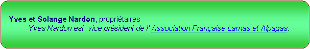 Rectangle � coins arrondis: Yves et Solange Nardon, propri�taires 	Yves Nardon est  vice pr�sident de l� Association Fran�aise Lamas et Alpagas. 
